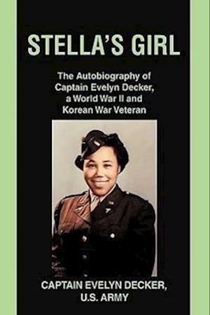 Stella's Girl: The Autobiography of Captain Evelyn Decker, a World War II and Korean War Veteran