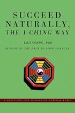 Succeed Naturally, the I Ching Way