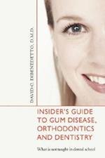 Insider's Guide to Gum Disease, Orthodontics and Dentistry