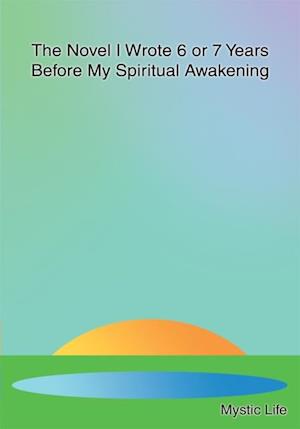 Novel I Wrote 6 or 7 Years Before My Spiritual Awakening