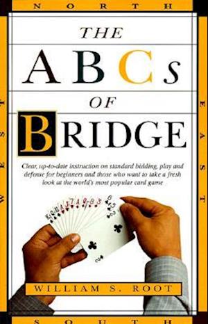 The ABCs of Bridge: Clear, Up-To-Date Instruction on Standard Bidding, Play and Defense for Beginners and Those Who Want to Take a Fresh L