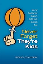 Never Forget They're Kids - Ideas for Coaching Your Daughter's 4th - 8th Grade Basketball Team
