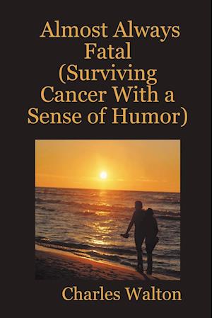 Almost Always Fatal (Surviving Cancer With a Sense of Humor)