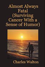 Almost Always Fatal (Surviving Cancer With a Sense of Humor)