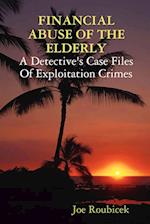 Financial Abuse of the Elderly; A Detective's Case Files of Exploitation Crimes