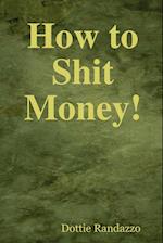 How to Shit Money!