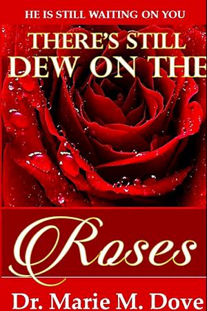 There's Still Dew On The Roses