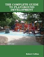 THE COMPLETE GUIDE TO PLAYGROUND DEVELOPMENT
