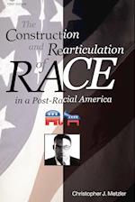 THE CONSTRUCTION AND REARTICULATION OF RACE IN A POST-RACIAL AMERICA