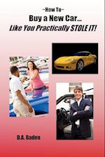 How To Buy a New Car Like You Practically Stole It!