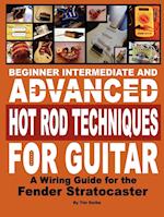 Beginner Intermediate and Advanced Hot Rod Techniques for Guitar a Fender Stratocaster Wiring Guide