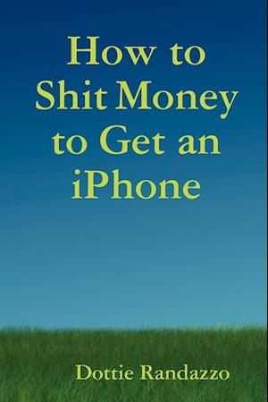 How to Shit Money to Get an Iphone