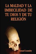 LA MALDAD Y LA IMBECILIDAD  DE TU DIOS Y DE TU RELIGIÓN