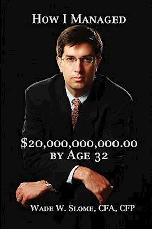 How I Managed $20,000,000,000.00 by Age 32