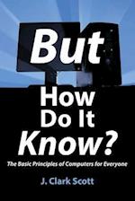 But How Do It Know? - The Basic Principles of Computers for Everyone 