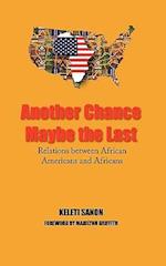 ANOTHER CHANCE MAYBE THE LAST,RELATIONS BETWEEN AFRICAN AMERICANS AND AFRICANS 