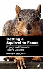 Getting a Squirrel to Focus Engage and Persuade Today's Listeners