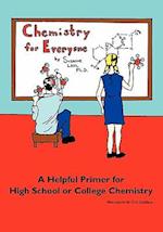 Chemistry for Everyone: A Helpful Primer for High School or College Chemistry 