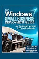 The Windows 7 Small Business Deployment Guide for Business Owners and It Professionals
