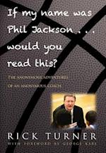 If My Name Was Phil Jackson... Would You Read This?: The Anonymous Adventures of an Anonymous Coach 