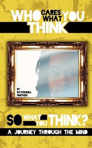 Who Cares What You Think...So What You Think? a Journey Through the Mind