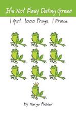 It's Not Easy Dating Green. 1 Girl. 1000 Frogs. 1 Prince.