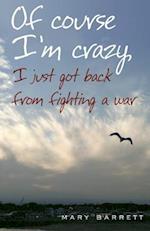 Of Course I'm Crazy I Just Got Back from Fighting a War