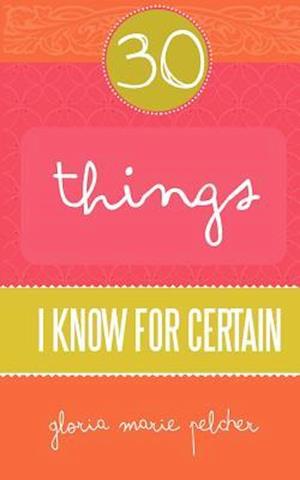 30 Things I Know for Certain