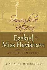 Somewhere Between Ezekiel and Miss Havisham