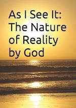 As I See It: The Nature of Reality by God 