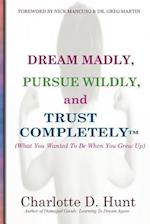 Dream Madly, Pursue Wildly and Trust Completely