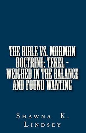 The Bible vs. Mormon Doctrine: TEKEL - Weighed in the Balance and Found Wanting