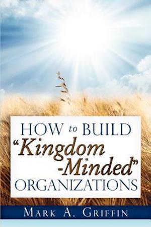 How to Build Kingdom Minded Organizations