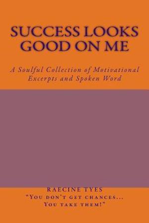 Success Looks Good on Me: A Soulful Collection of Motivational Excerpts and Spoken Word