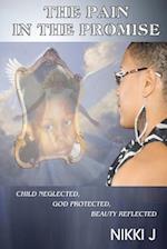 The Pain in the Promise: Child Neglected, God Protected, Beauty Reflected 