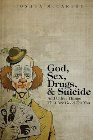 God, Sex, Drugs, & Suicide and Other Things That Are Good for You