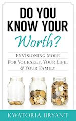 Do You Know Your Worth? Envisioning More for Yourself, Your Life, & Your Family