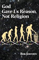 God Gave Us Reason, Not Religion