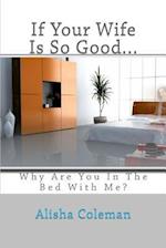 If Your Wife Is So Good........ Why Are You in the Bed with Me?