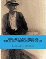 The Life and Times of William Thomas Owens, Sr.: Including the Histories of Wives, Parents, and Grandparents 