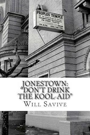 Jonestown: "Don't Drink the Kool-Aid": (The complete story behind the mysterious Jim Jones & his exodus to Guyana)