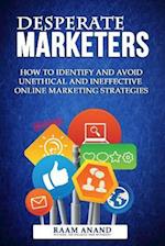 Desperate Marketers - How to Identify and Avoid Unethical and Ineffective Online Marketing Strategies