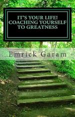 It's Your Life! Coaching Yourself to Greatness