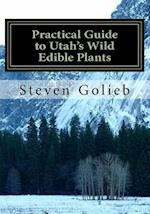 Practical Guide to Utah's Wild Edible Plants