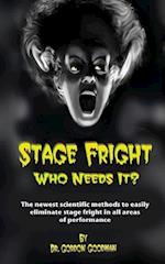 Stage Fright: Who Needs It?: Getting Rid Of Stage Fright for Good 