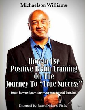 How to Use Positive Brain Training on the Journey to True Success