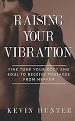 Raising Your Vibration: Fine Tune Your Body and Soul to Receive Messages from Heaven 