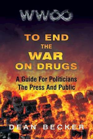 To End the War on Drugs, a Guide for Politicians, the Press and Public