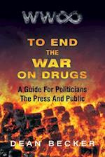 To End the War on Drugs, a Guide for Politicians, the Press and Public
