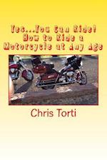 Yes...You Can Ride! How to Ride a Motorcycle at Any Age